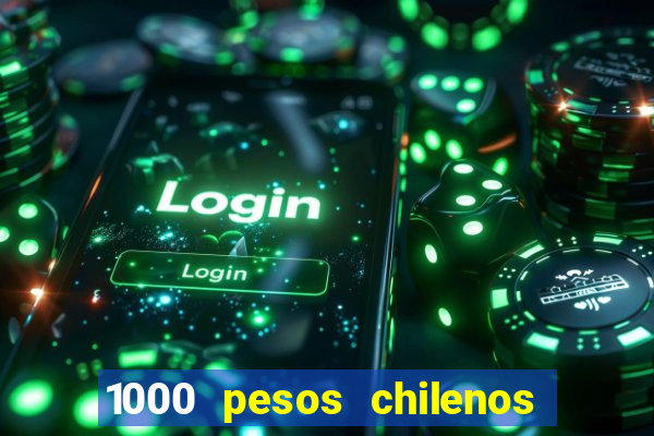 1000 pesos chilenos em reais